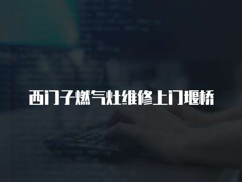 西門子燃氣灶維修上門堰橋