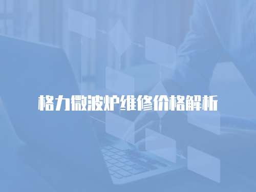 格力微波爐維修價格解析