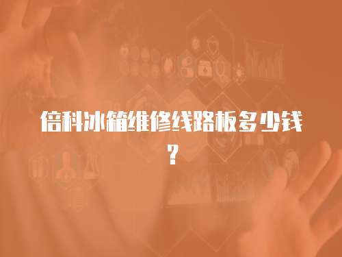 倍科冰箱維修線路板多少錢？