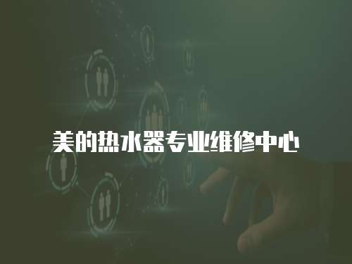 美的熱水器專業維修中心