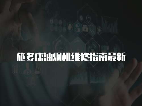 施多康油煙機維修指南最新