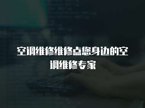空調維修維修點您身邊的空調維修專家