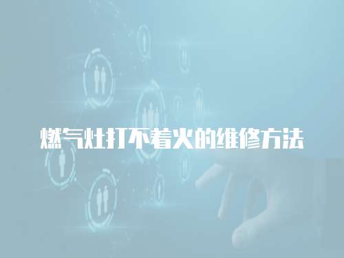 燃氣灶打不著火的維修方法