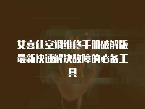 艾喜仕空調(diào)維修手冊(cè)破解版最新快速解決故障的必備工具