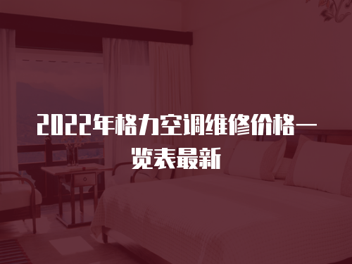 2022年格力空調維修價格一覽表最新