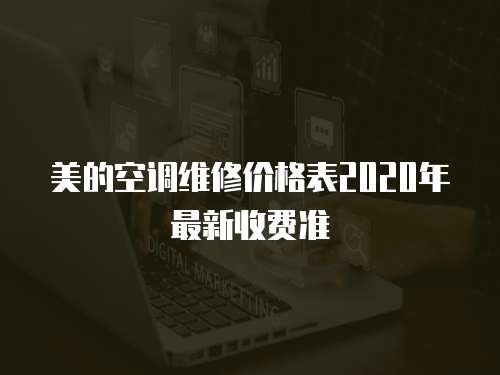 美的空調(diào)維修價(jià)格表2020年最新收費(fèi)準(zhǔn)