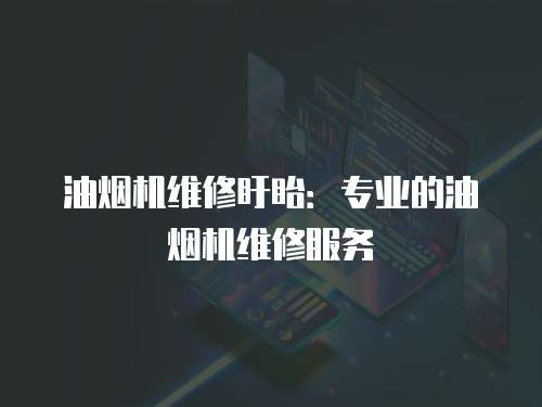 油煙機維修盱眙：專業的油煙機維修服務