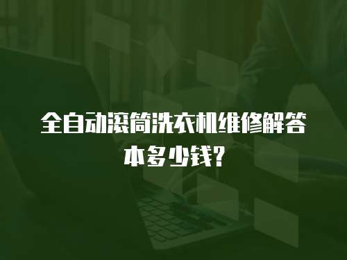 全自動滾筒洗衣機維修解答本多少錢？