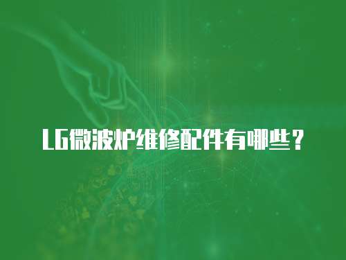 LG微波爐維修配件有哪些？