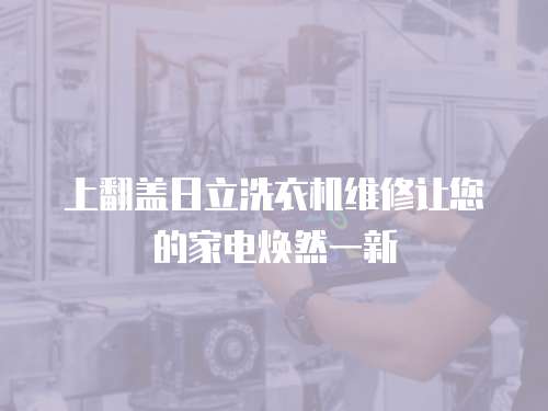 上翻蓋日立洗衣機維修讓您的家電煥然一新