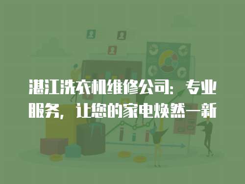 湛江洗衣機維修公司：專業服務，讓您的家電煥然一新