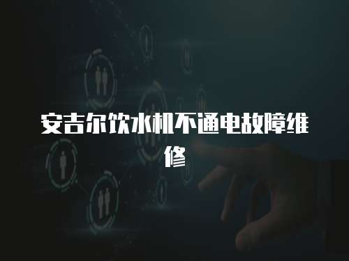 安吉爾飲水機不通電故障維修