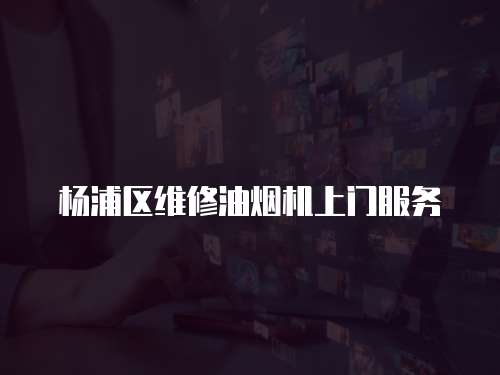 楊浦區維修油煙機上門服務