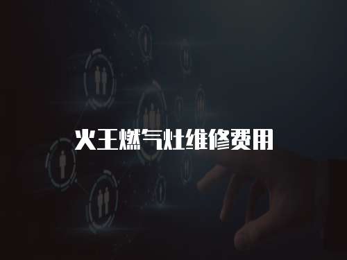 火王燃氣灶維修費用