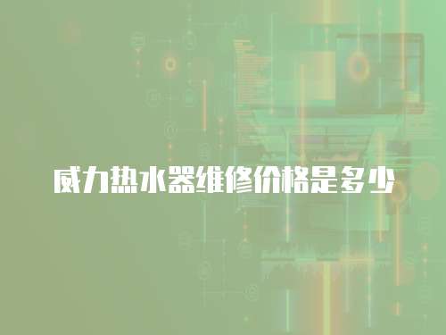 威力熱水器維修價格是多少