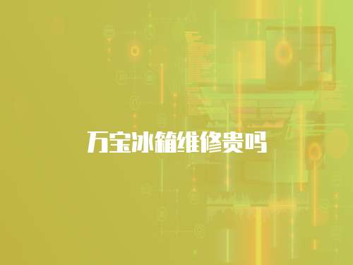 萬寶冰箱維修貴嗎