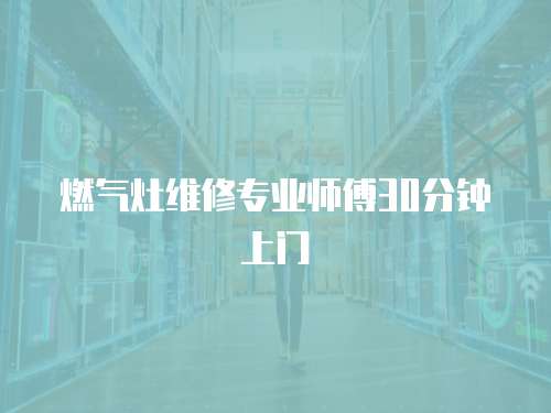 燃氣灶維修專業師傅30分鐘上門