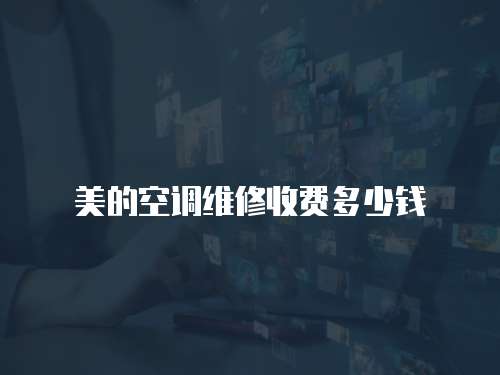 美的空調維修收費多少錢