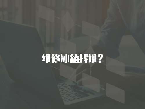維修冰箱找誰？