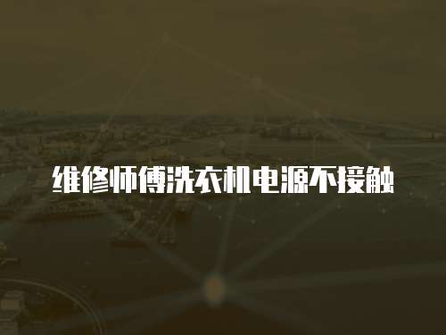 維修師傅洗衣機電源不接觸