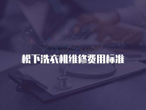 松下洗衣機維修費用標準