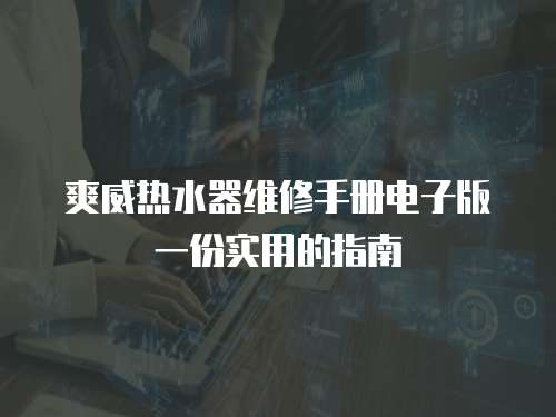 爽威熱水器維修手冊電子版一份實用的指南