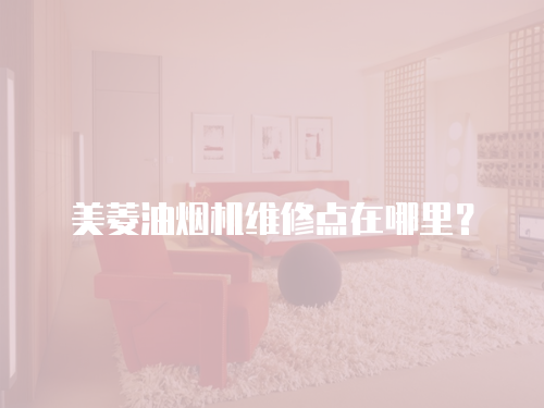 美菱油煙機(jī)維修點(diǎn)在哪里？
