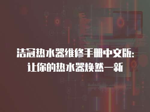 潔冠熱水器維修手冊中文版：讓你的熱水器煥然一新