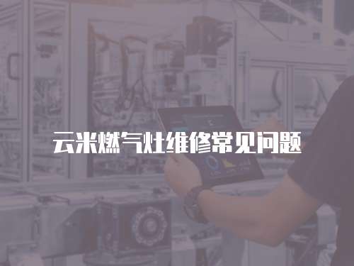 云米燃氣灶維修常見問題