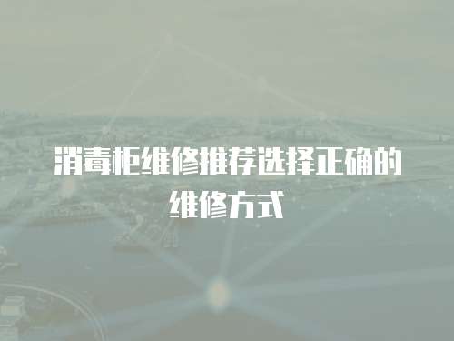 消毒柜維修推薦選擇正確的維修方式