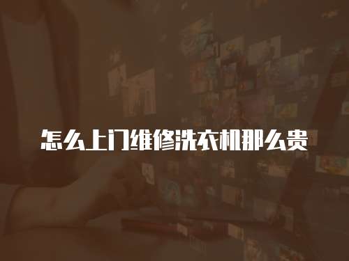 怎么上門維修洗衣機那么貴