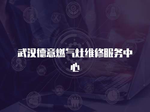 武漢德意燃氣灶維修服務中心