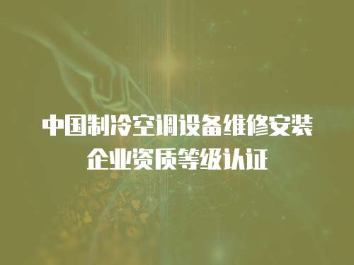 中國制冷空調設備維修安裝企業資質等級認證