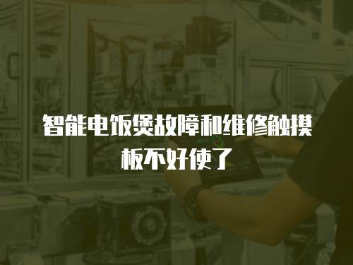 智能電飯煲故障和維修觸摸板不好使了