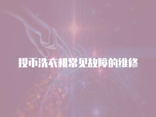 投幣洗衣機常見故障的維修