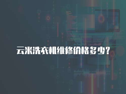 云米洗衣機維修價格多少？
