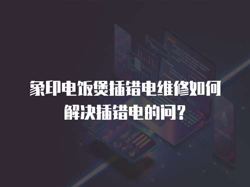象印電飯煲插錯電維修如何解決插錯電的問？