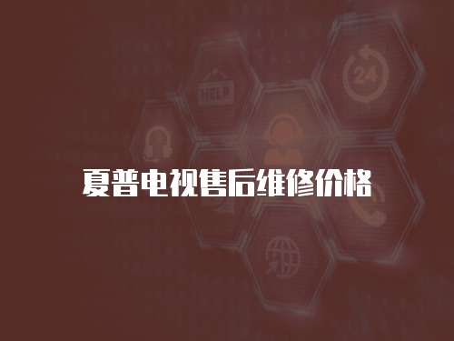 夏普電視售后維修價格