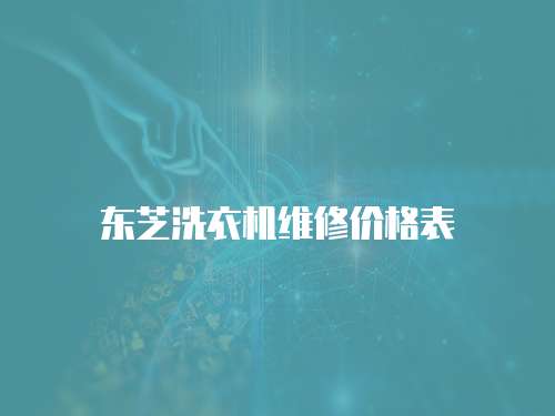 東芝洗衣機(jī)維修價(jià)格表