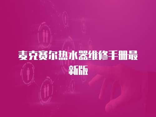 麥克賽爾熱水器維修手冊最新版