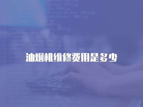 油煙機維修費用是多少