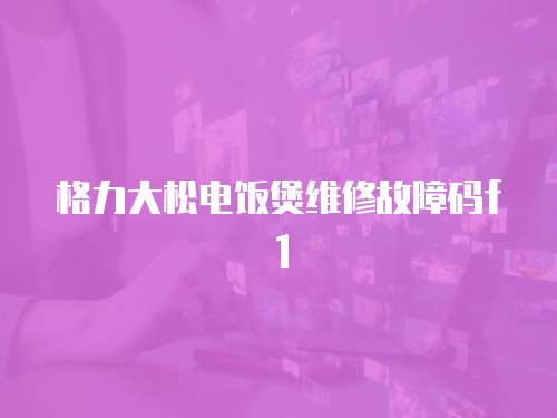 格力大松電飯煲維修故障碼f1