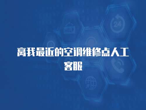 離我最近的空調維修點人工客服