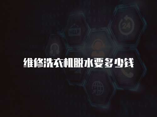 維修洗衣機(jī)脫水要多少錢