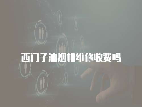 西門(mén)子油煙機(jī)維修收費(fèi)嗎