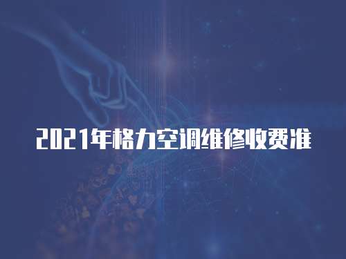2021年格力空調維修收費準