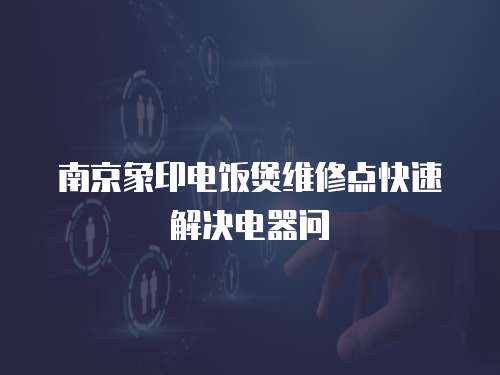 南京象印電飯煲維修點快速解決電器問