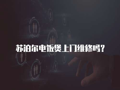 蘇泊爾電飯煲上門維修嗎？