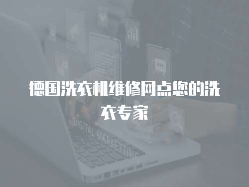德國洗衣機維修網點您的洗衣專家