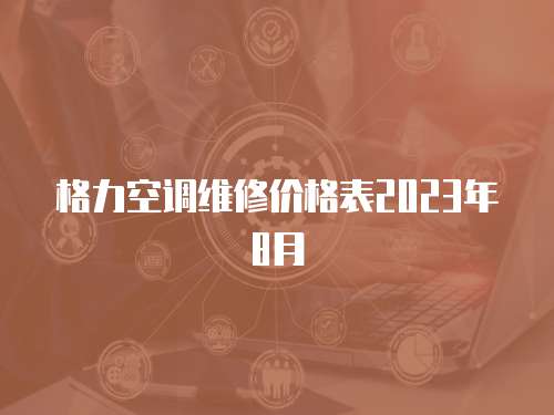 格力空調維修價格表2023年8月
